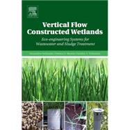 Vertical Flow Constructed Wetlands: Eco-engineering Systems for Wastewater and Sludge Treatment 9780124046122
