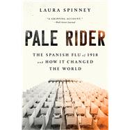 Pale Rider The Spanish Flu of 1918 and How It Changed the World 9781541736122
