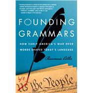 Founding Grammars How Early America's War Over Words Shaped Today's Language 9781250046123