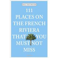 111 Places on the French Riviera That You Must Not Miss 9783954516124