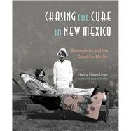 Chasing the Cure in New Mexico: Tuberculosis and the Quest for Health 9780890136126