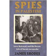 Spies in Palestine Love, Betrayal and the Heroic Life Of Sarah Aaronsohn 9781619026131