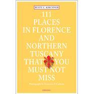 111 Places in Florence and Northern Tuscany That You Must Not Miss 9783954516131