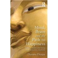 Mind, Brain and the Path to Happiness: A guide to Buddhist mind training and the neuroscience of meditation 9780415626132