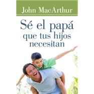 Sé el papá que tus hijos necesitan / Be the father your children need 9780825456138
