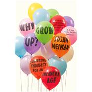 Why Grow Up? Subversive Thoughts for an Infantile Age 9780374536145