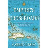 Empire's Crossroads A History of the Caribbean from Columbus to the Present Day 9780802126146