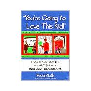 You're Going to Love This Kid! : Teaching Students with Autism in the Inclusive Classroom 9781557666147