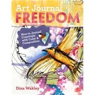 Art Journal Freedom : How to Journal Creatively with Color and Composition 9781599636153