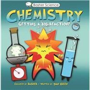 Basher Science: Chemistry Getting a Big Reaction 9780753466155