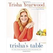 Trisha's Table: My Feel-good Favorites for a Balanced Life 9780804186155