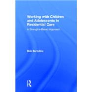 Working with Children and Adolescents in Residential Care: A Strengths-Based Approach 9781138856158