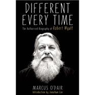 Different Every Time The Authorized Biography of Robert Wyatt 9781593766160