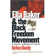 Ella Baker And The Black Freedom Movement: A Radical Democratic Vision 9780807856161