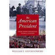 The American President From Teddy Roosevelt to Bill Clinton 9780195176162