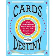 Cards of Your Destiny: What Your Birthday Reveals About You and Your Past, Present, and Future 9781402286162