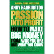 Passion into Profit: How to Make Big Money from Who You Are and What You Know 9780857086167