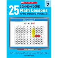 25 Common Core Math Lessons for the Interactive Whiteboard: Grade 2 Ready-to-Use, Animated PowerPoint Lessons With Practice Pages That Help Students Learn and Review Key Common Core Math Concepts 9780545486170