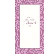 How It Feels to Be Colored Me 9781429096171