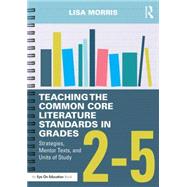 Teaching the Common Core Literature Standards in Grades 2û5: Strategies, Mentor Texts, and Units of Study 9781138856172