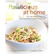 Rawlicious at Home: More Than 100 Raw, Vegan and Gluten-free Recipes to Make You Feel Great 9780449016183