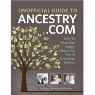 Unofficial Guide to Ancestry.com: How to Find Your Family History on the No. 1 Genealogy Website 9781440336188