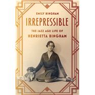 Irrepressible The Jazz Age Life of Henrietta Bingham 9780374536190