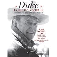 Duke in His Own Words John Wayne's Life in Letters, Handwritten Notes and Never-Before-Seen Photos Curated from His Private Archive 9781942556190