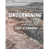 Undermining: A Wild Ride Through Land Use, Politics, and Art in the Changing West 9781595586193