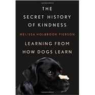 The Secret History of Kindness: Learning from How Dogs Learn 9780393066197