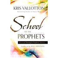 School of the Prophets: Advanced Training for Prophetic Ministry 9780800796204