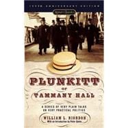 Plunkitt of Tammany Hall A Series of Very Plain Talks on Very Practical Politics 9780451526205