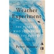 The Weather Experiment The Pioneers Who Sought to See the Future 9780374536206
