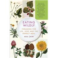 Eating Wildly Foraging for Life, Love and the Perfect Meal 9781451656206
