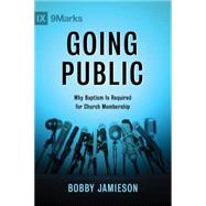 Going Public Why Baptism Is Required for Church Membership 9781433686207