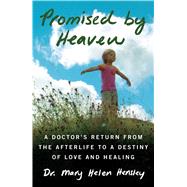 Promised by Heaven A Doctor's Return from the Afterlife to a Destiny of Love and Healing 9781476786209
