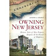 Owning New Jersey: Historic Tales of War, Property Disputes and the Pursuit of Happiness 9781626196209
