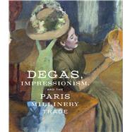 Degas, Impressionism, and the Millinery Trade 9783791356211