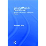 Using Art Media in Psychotherapy: Bringing the Power of Creativity to Practice 9781138816213