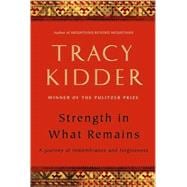 Strength in What Remains : A Journey of Remembrance and Forgiveness 9781400066216
