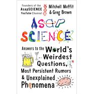 AsapSCIENCE Answers to the World’s Weirdest Questions, Most Persistent Rumors, and Unexplained Phenomena 9781476756219