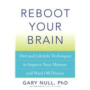 Reboot Your Brain: Diet and Lifestyle Techniques to Improve Your Memory and Ward Off Disease 9781632206220