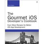 The Gourmet iOS Developer's Cookbook Even More Recipes for Better iOS App Development 9780134086224