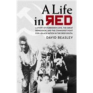 A Life in Red: A Story of Forbidden Love, the Great Depression, and the Communist Fight for a Black Nation in the Deep South 9780895876225