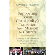 Supporting Asian Christianity's Transition from Mission to Church : A History of the Foundation for Theological Education in South East Asia 9780802866226