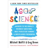 AsapSCIENCE Answers to the World’s Weirdest Questions, Most Persistent Rumors, and Unexplained Phenomena 9781476756226