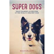 Super Dogs: Heart-warming Adventures of the World's Greatest Dogs 9781849536226