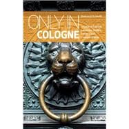 Only in Cologne: A Guide to Unique Locations, Hidden Corners and Unusual Objects 9783950366228