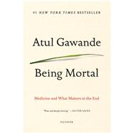 Being Mortal Medicine and What Matters in the End 9781250076229