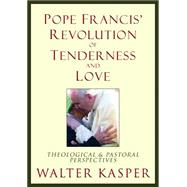 Pope Francis' Revolution of Tenderness and Love: Theological and Pastoral Perspectives 9780809106233